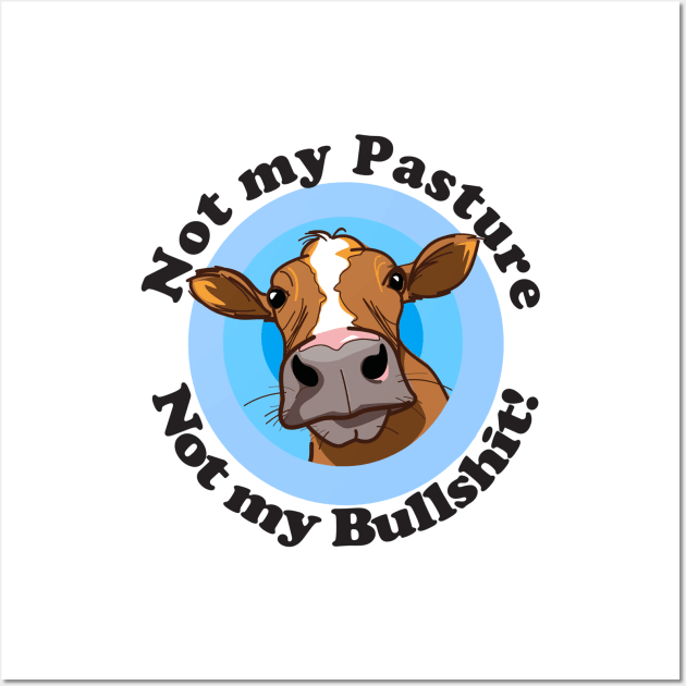 Not my pasture not my bullshit Wall Art by pickledpossums